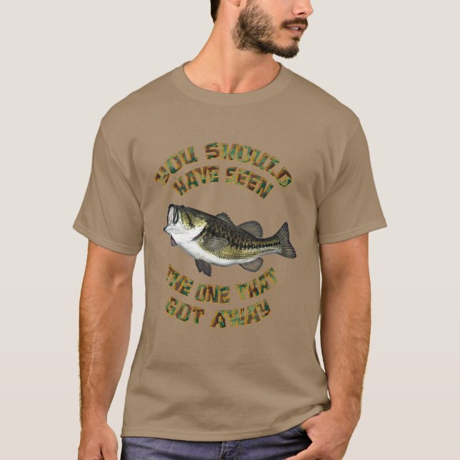 Should Have Seen The One That Got Away Bass Fish T-Shirt (Front)