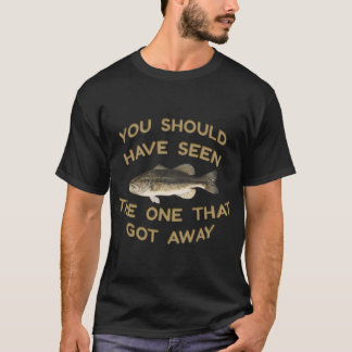 Should Have Seen The One That Got Away T-Shirt