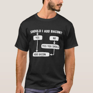 Should I Add Bacon Flow Chart T-Shirt
