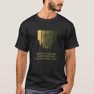 Should I Ask Him Or His Wife Disc Golf Sarcastic G T-Shirt
