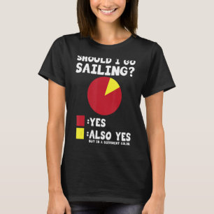 Should I Go Sailing Yes Also Yes Captain Sailing S T-Shirt