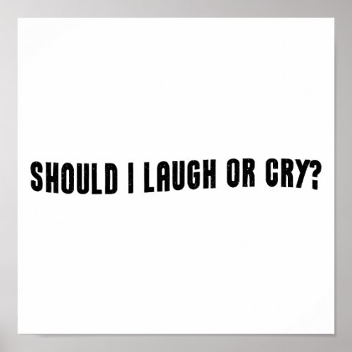 Should I Laugh Or Cry Funny Meme Poster