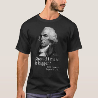 Should I Make It Bigger John Hancock 4th of July T-Shirt