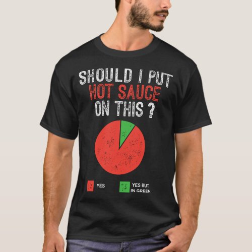 Should I Put Hot Sauce On This Pie Graph Funny T_Shirt