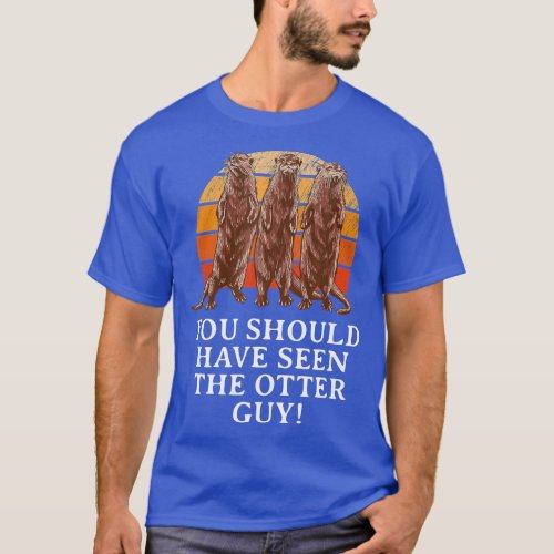 Should See The Otter Guy Otter Lover Sarcastic Sea T_Shirt