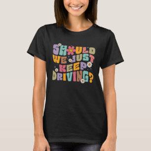 Should We Just Keep Driving Hoodie With Words On B T-Shirt