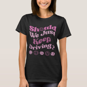 Should We Just Keep Driving Hoodie With Words On B T-Shirt