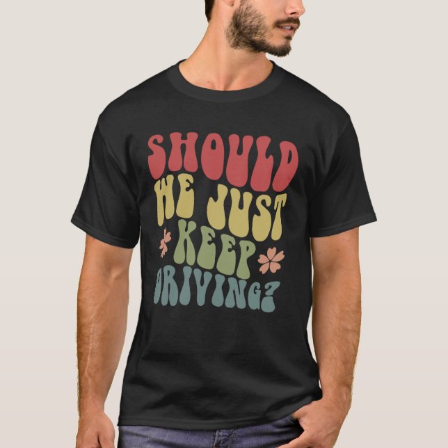 Should We Just Keep Driving Hoodie With Words On B T-Shirt (Front)