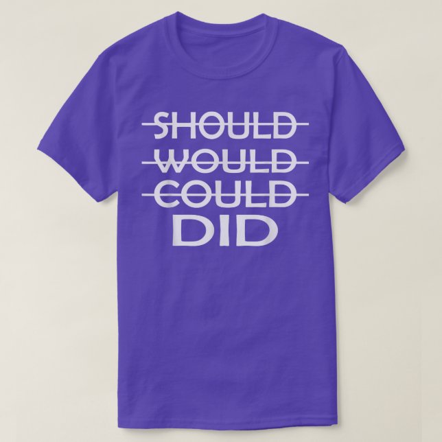 Should Would Could Did - Motivation 1281 T-Shirt (Design Front)