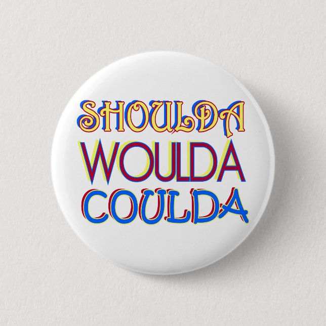 Shoulda Woulda Coulda Pinback Button (Front)