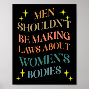 Shouldn't Be Making Laws About Bodies Feminist Poster