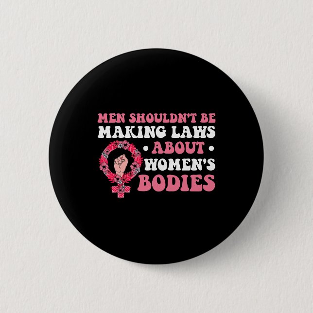 Shouldn't Be Making Laws About Womens Bodies Femin Button (Front)