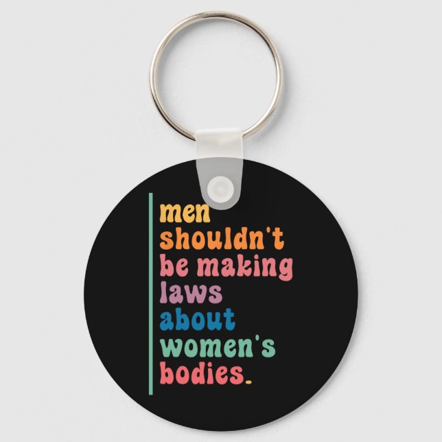 Shouldn't Be Making Laws About Womens Bodies Femin Keychain (Front)