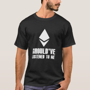 Should've Listened To Me Ethereum Crypto Ether T-Shirt