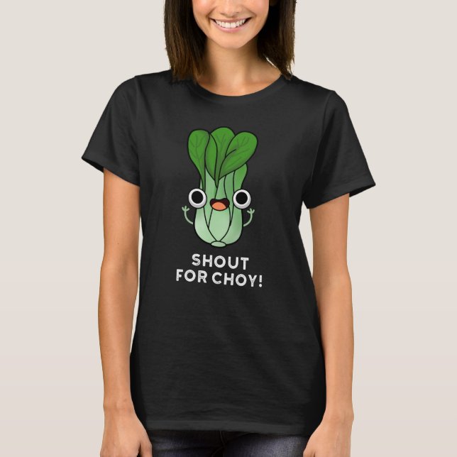 Shout For Choy Funny Veggie Bok Choy Pun Dark BG T-Shirt (Front)