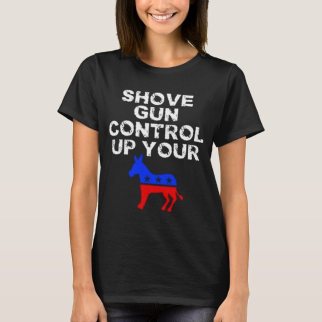 Shove Gun Control Up Your Donkey T-Shirt (Front)