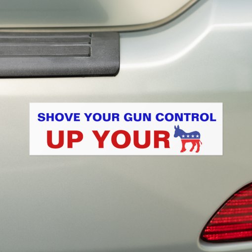 Shove your gun control bumper sticker Zazzle