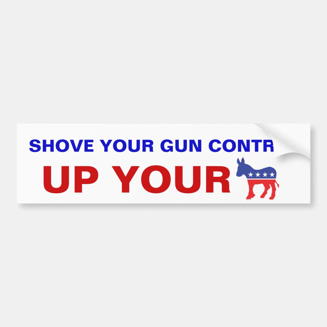 Shove your gun control bumper sticker | Zazzle