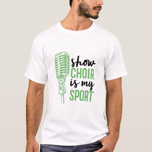 Show Choir Is My Sport Musicals T_Shirt