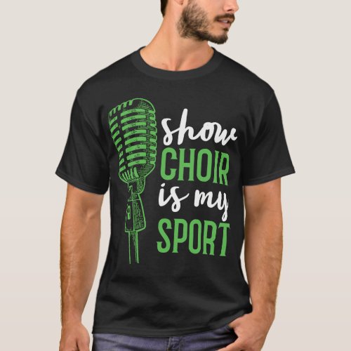 Show Choir Is My Sport _ Show Choir T_Shirt