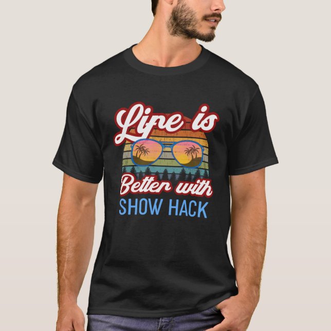 Show Hack Riding Life Is Better With Show Hack! T-Shirt (Front)