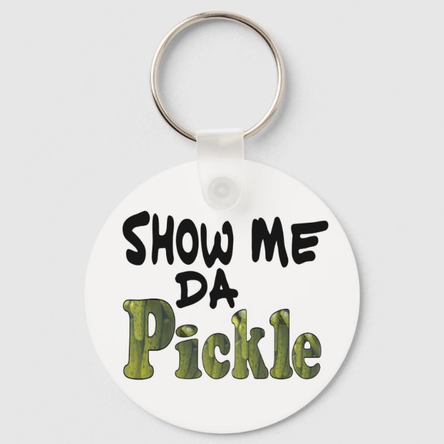 Show Me Da Pickle Keychain (Front)