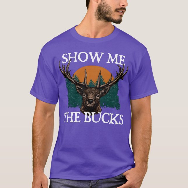 Show Me the Bucks Deer Hunting Elk Hunter Funny gi T-Shirt (Front)