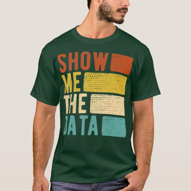 Show Me The Data  Data Scientist Data Analyst T-Shirt (Front)