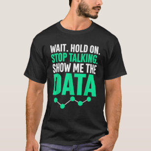 Show Me The Data Funny Statistics Science Data Whi T-Shirt