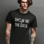 Show Me The Data, Statistics, Computer Science T-Shirt<br><div class="desc">If you're passionate about data,  this Show Me The Data design is a must-have for you! Whether you're a data scientist,  engineer,  analyst,  or a computer scientist,  this piec celebrates your love for it!</div>