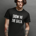 Show Me The Data, Statistics, Computer Science T-Shirt<br><div class="desc">Unleash your passion for data with our "Show Me The Data" piece. Perfect for data scientists,  engineers,  programmers,  and tech enthusiasts. Get yours today!</div>