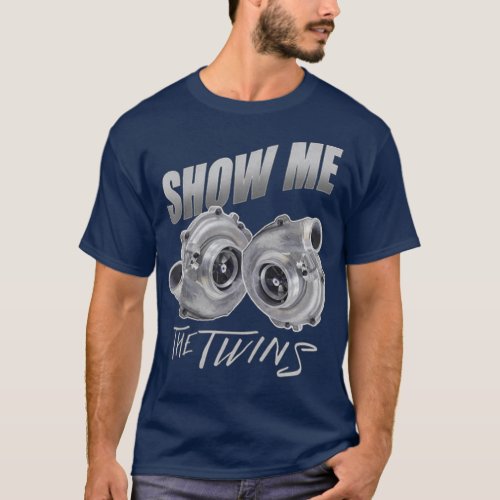Show me the Twins  Turbo Car Enthusiasts Boost T_Shirt