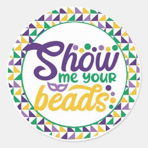 Show Me Your Beads Mardi Gras Classic Round Sticker