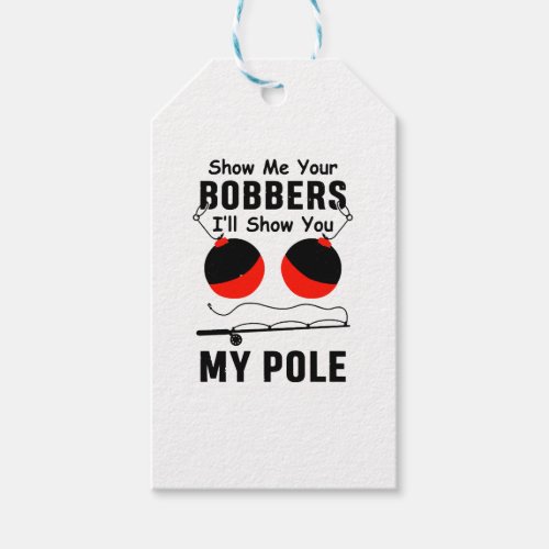 Show me your bobbers and I ll show you my pole Gift Tags