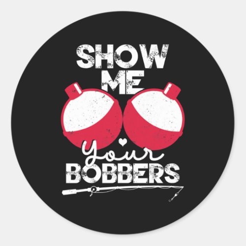 Show Me Your Bobbers Funny Fishing Saying  Classic Round Sticker
