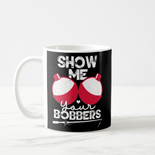 Show Me Your Bobbers Funny Fishing Saying  Coffee Mug