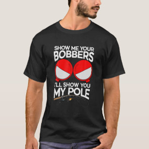Show Me Your Bobbers Ill Show You My Pole Father Day Fishing Long Sleeve  T-Shirt
