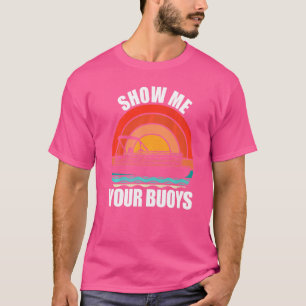 Show Me Your Buoys Adult Humor Pontoon Boating T-Shirt