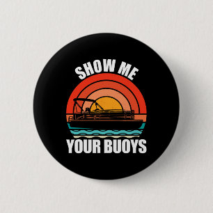 Show Me Your Buoys Funny Adult Humor Pontoon Lover Button