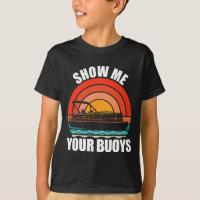 Show Me Your Buoys Funny Adult Humor Pontoon Lover