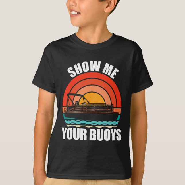Show Me Your Buoys Funny Adult Humor Pontoon Lover T-Shirt (Front)