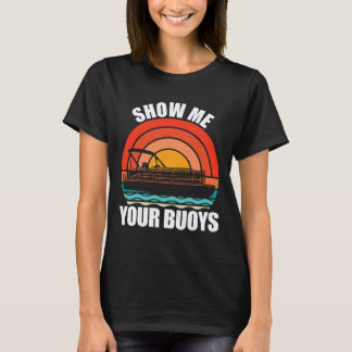 Show Me Your Buoys Funny Adult Humor Pontoon Lover T-Shirt