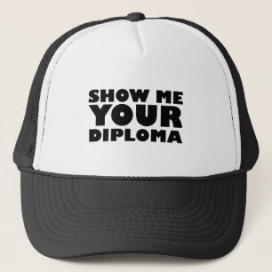 SHOW ME YOUR DIPLOMA TRUCKER HAT