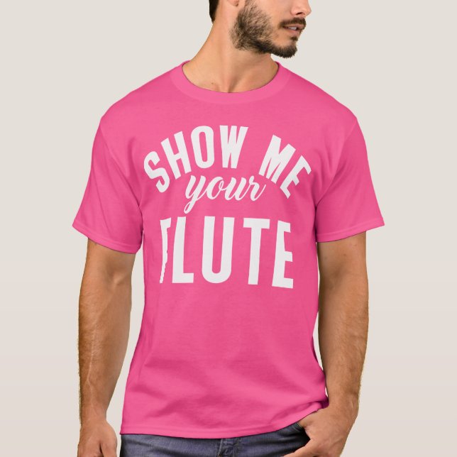 Show Me Your Flute T-Shirt (Front)