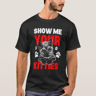 Show Me Your Kitties Cat Gag T-Shirt