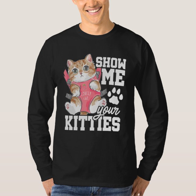 Show Me Your Kitties Cat Owner Cat Trainer Animals T-Shirt (Front)