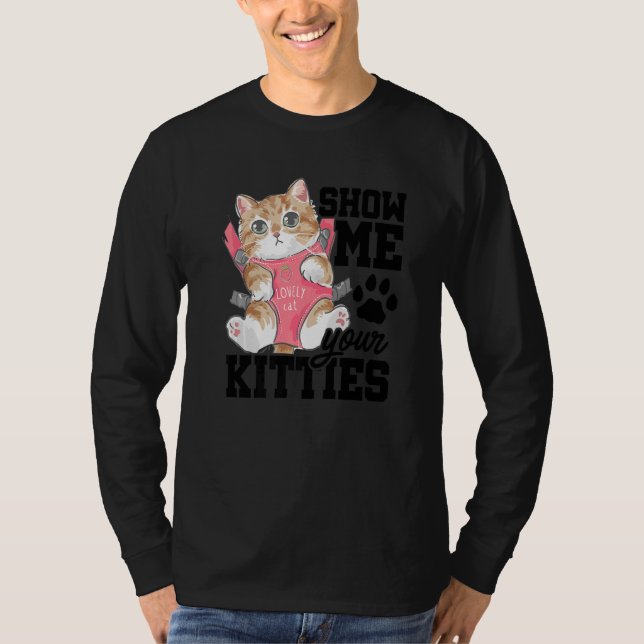 Show Me Your Kitties Cat Owner Cat Trainer Animals T-Shirt (Front)