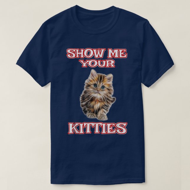 Show Me Your Kitties Cute Cat Funny shirt  (Design Front)