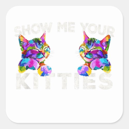 Show Me Your Kitties Funny Cat Lover Gift Square Sticker