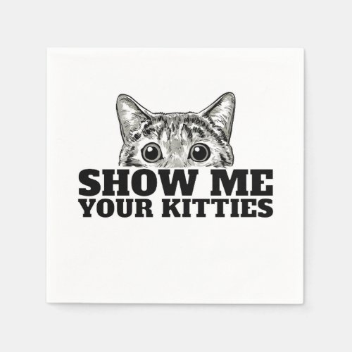 Show Me Your Kitties funny Cat Lover Show Me Your  Napkins